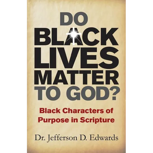 Do Black Lives Matter To God?: Black Characters of Purpose in Scripture - Paperback