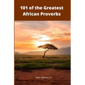 101 of the Greatest African Proverbs: Words of Wisdom and Greatness from Africa - Paperback