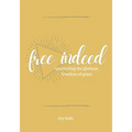 Free Indeed: Uncovering the Glorious Freedom of Grace - Paperback