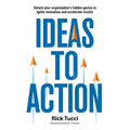 Ideas to Action: Unlock your organization's hidden genius to ignite innovation and accelerate results - Paperback