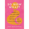 So Now What?: Create a Life You Love Without the Children You Always Dreamed Of - Paperback
