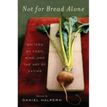 Not for Bread Alone: Writers on Food, Wine, and the Art of Eating - Paperback