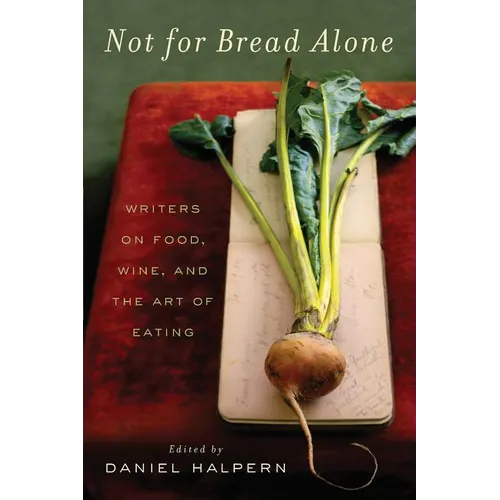 Not for Bread Alone: Writers on Food, Wine, and the Art of Eating - Paperback