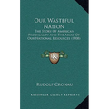 Our Wasteful Nation: The Story Of American Prodigality And The Abuse Of Our National Resources (1908) - Paperback