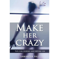 Make her crazy: Tips for during and before sex - A guide to make women addicted to you - Paperback