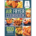 Air Fryer Cookbook: 600 Effortless Air Fryer Recipes for Beginners and Advanced Users - Hardcover