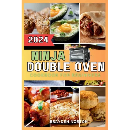 Ninja Double Oven Cookbook For Beginners: Your Comprehensive Guide to Mastering Basic Operations to Meal Prepping - Fast, Easy, and Delicious Recipes - Paperback
