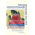 Trying Unfathomably Hard to Live: Notes on the First Year of a Stroke - Paperback