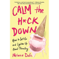 Calm the H*ck Down: How to Let Go and Lighten Up about Parenting - Paperback
