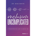 Inclusion Uncomplicated: A Transformative Guide to Simplify Dei - Paperback