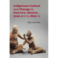 Indigenous Culture and Change in Guerrero, Mexico, 7000 Bce to 1600 Ce - Hardcover
