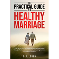 The Practical Guide To A Healthy Marriage: Step-by-Step Strategies for Lasting Happiness Through Effective Communication, Trust-Building Exercises, an - Paperback