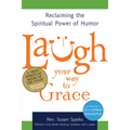 Laugh Your Way to Grace: Reclaiming the Spiritual Power of Humor - Paperback
