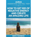 Auras: Understand and Feel Them- How to Get Rid of Negative Energy and Create an Amazing Life - Paperback