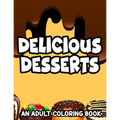 Delicious Desserts Adult Coloring Book: Stress-Relieving Illustrations And Designs Of Sweets To Color, Dessert Coloring Pages For Relaxation - Paperback