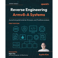Reverse Engineering Armv8-A Systems: A practical guide to kernel, firmware, and TrustZone analysis - Paperback