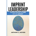 Imprint Leadership - Transforming A Life Into A Legacy - Paperback