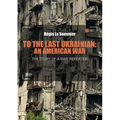 To the Last Ukrainian: An American War - Paperback