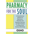 Pharmacy for the Soul: A Comprehensive Collection of Meditations, Relaxation and Awareness Exercises, and Other Practices for Physical and Emotional W - Paperback