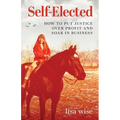 Self-Elected: How to Put Justice Over Profit and Soar in Business - Paperback