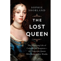 The Lost Queen: The Surprising Life of Catherine of Braganza--The Forgotten Queen Who Bridged Two Worlds - Hardcover