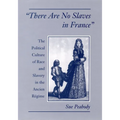There Are No Slaves in France: The Political Culture of Race and Slavery in the Ancien Regime - Hardcover