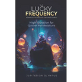 The Lucky Frequency: High Vibration for Quicker Manifestations - Paperback