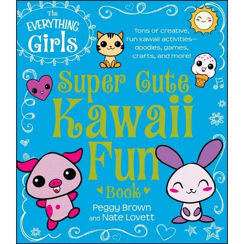 The Everything Girls Super Cute Kawaii Fun Book - Paperback