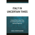 Italy in Uncertain Times: Europeanizing Foreign Policy in the Declining Process of the American Hegemony - Paperback