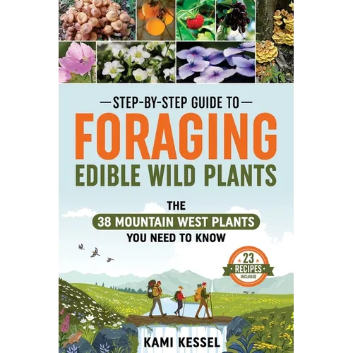 Step-by-Step Guide to Foraging Edible Wild Plants: The 38 Mountain West Plants You Need to Know - Paperback