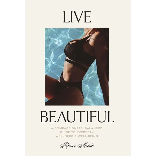 Live Beautiful: A Compassionate, Balanced Guide to Everyday Wellness & Well-Being - Hardcover