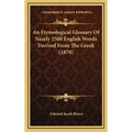 An Etymological Glossary Of Nearly 2500 English Words Derived From The Greek (1878) - Hardcover
