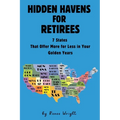 Hidden Havens For Retirees: 7 States That Offer More for Less In Your Golden Years - Paperback
