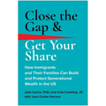 Close the Gap & Get Your Share: How Immigrants and Their Families Can Build and Protect Generational Wealth in the Us - Hardcover
