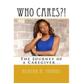 WHO CARES?! The Journey of a Caregiver. - Paperback
