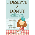 I Deserve a Donut (And Other Lies That Make You Eat): A Christian Weight Loss Resource - Paperback