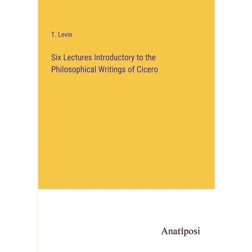Six Lectures Introductory to the Philosophical Writings of Cicero - Paperback