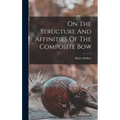 On The Structure And Affinities Of The Composite Bow - Hardcover