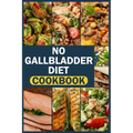 No Gallbladder Diet Cookbook: delicious & easy recipes for beginners Simple Food Guide for Health & Wellness Post Gallbladder Removal Surgery - Paperback