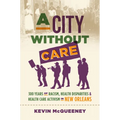 A City Without Care: 300 Years of Racism, Health Disparities, and Health Care Activism in New Orleans - Hardcover