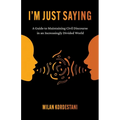 I'm Just Saying: A Guide to Maintaining Civil Discourse in an Increasingly Divided World - Paperback
