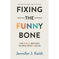 Fixing the Funny Bone: The G.R.I.T. Method to Heal with Humor - Paperback