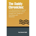 The Daddy Chronicles: A 31 Day Devotional of Lessons and Experiences from a Son's Vantage Point, Taught by a Dad Dealing with Alzheimers - Paperback