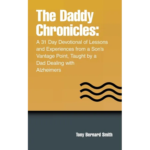 The Daddy Chronicles: A 31 Day Devotional of Lessons and Experiences from a Son's Vantage Point, Taught by a Dad Dealing with Alzheimers - Paperback