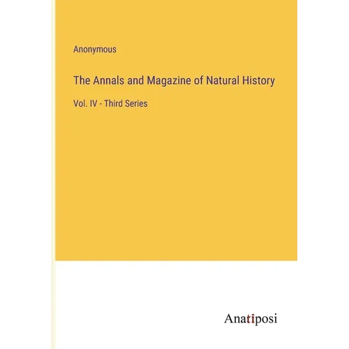 The Annals and Magazine of Natural History: Vol. IV - Third Series - Paperback