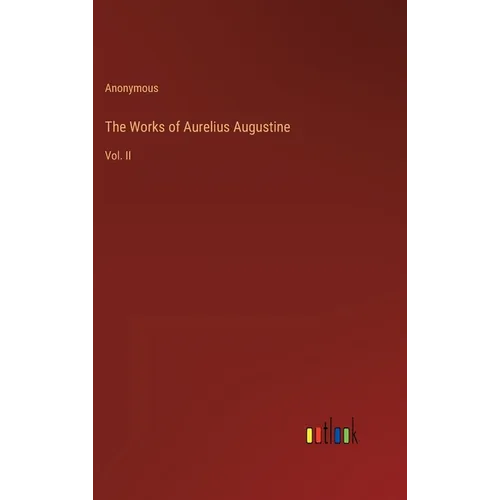 The Works of Aurelius Augustine: Vol. II - Hardcover