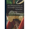 Recollections of Elizabeth Benton Frémont: Daughter of the Pathfinder General John C. Frémont and Jessie Benton Frémont, His Wife - Paperback