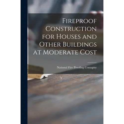 Fireproof Construction for Houses and Other Buildings at Moderate Cost - Paperback