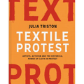 Textile Protest: Artists, Activism, and the Historical Power of Resistance in Cloth - Hardcover