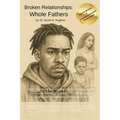 Broken Relationships, Whole Fathers: What You Need to Know Right Now to Navigate the Uncharted Territory of Separation While Staying Connected to Fath - Paperback